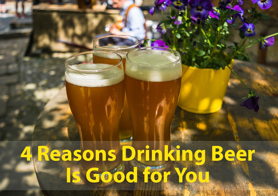 4 Reasons Drinking Beer is Good for You